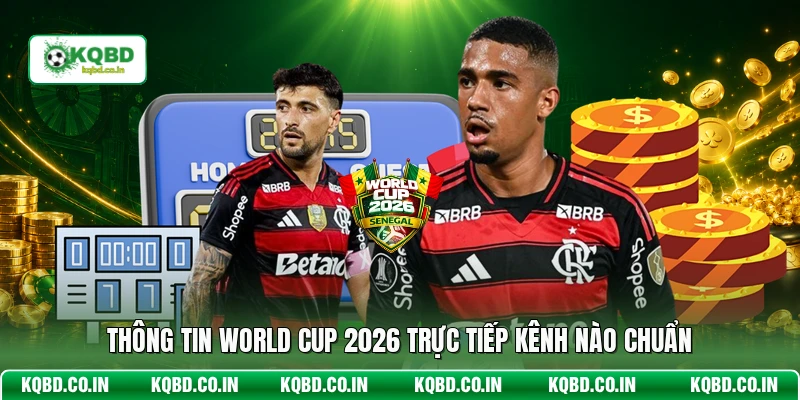 Thông tin World Cup 2026 trực tiếp kênh nào chuẩn