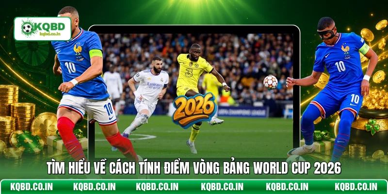 Tìm hiểu về cách tính điểm vòng bảng World Cup 2026
