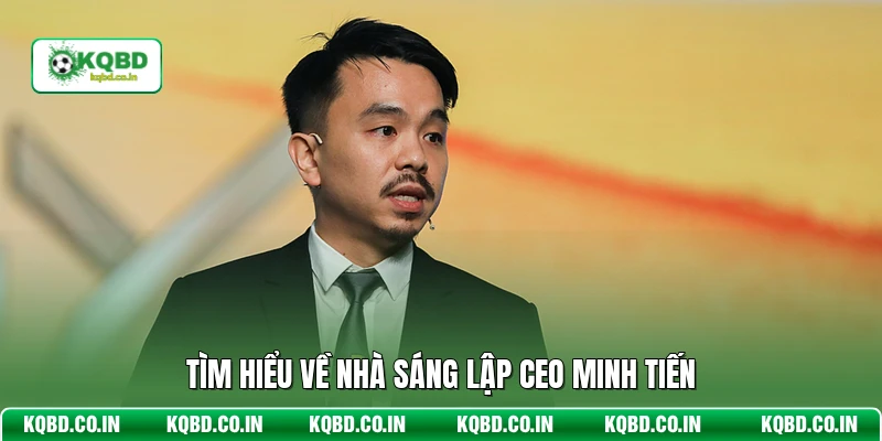 Tìm hiểu về nhà sáng lập CEO Minh Tiến