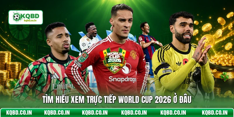 Tìm hiểu xem trực tiếp World Cup 2026 ở đâu