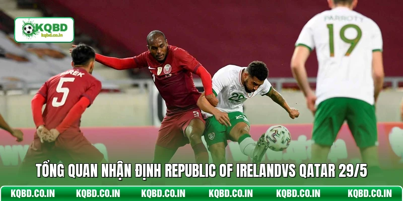 Tổng quan nhận định Republic of Irelandvs Qatar 29/5