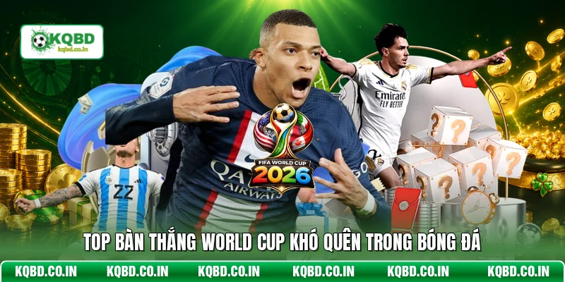 Top bàn thắng World Cup khó quên trong bóng đá