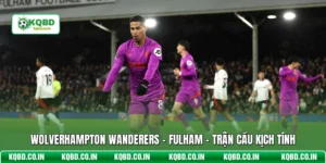 Wolverhampton Wanderers - Fulham - Trận Cầu Kịch Tính