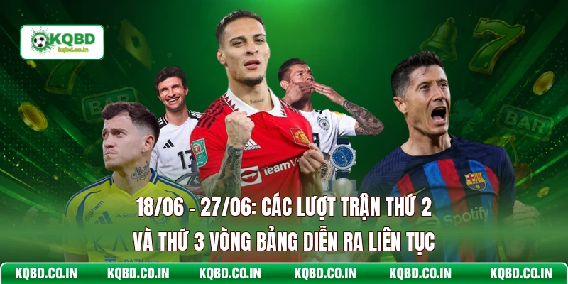 18/06 - 27/06: Các Lượt Trận Thứ 2 Và Thứ 3 Vòng Bảng Diễn Ra Liên Tục