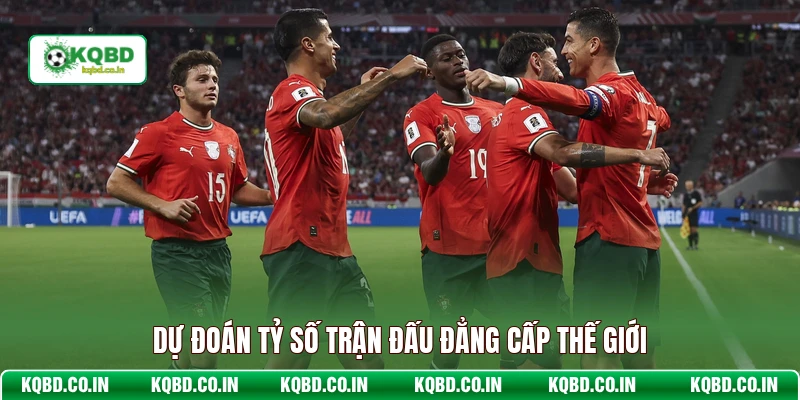 Dự đoán tỷ số trận đấu đẳng cấp thế giới