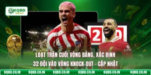 Loạt Trận Cuối Vòng Bảng, Xác Định 32 Đội Vào Vòng Knock-out - Cập Nhật