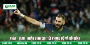 Pháp - Iraq - Nhận Định Chi Tiết Phong Độ Và Đội Hình