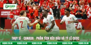 Thụy Sĩ - Canada - Phân Tích Kèo Đấu Và Tỷ Lệ Cược